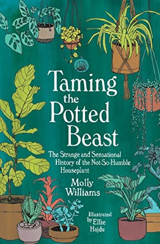 Taming the Potted Beast: The Strange and Sensational History of the Not-So-Humble Houseplant: $15.98 Taming the Potted Beast: The Strange and Sensational History of the Not-So-Humble Houseplant: $15.98