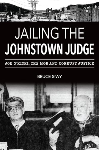 Jailing the Johnstown Judge: Joe O'Kicki, the Mob and Corrupt Justice: $20.30 Jailing the Johnstown Judge: Joe O'Kicki, the Mob and Corrupt Justice: $20.30