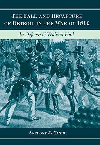 The Fall and Recapture of Detroit in the War of 1812: In Defense of William Hull: $16.10