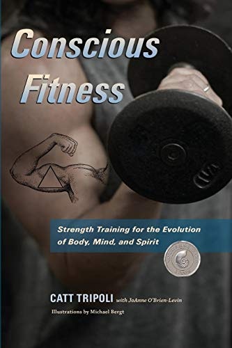 Conscious Fitness Strength Training for the Evolution of Body, Mind and Spirit: $13.84 Conscious Fitness Strength Training for the Evolution of Body, Mind and Spirit: $13.84