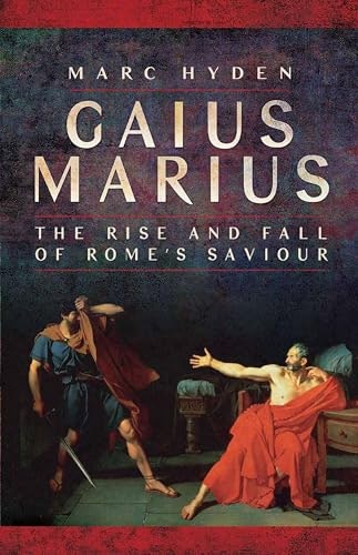 Gaius Marius: The Rise and Fall of Rome's Saviour: $2.99 Gaius Marius: The Rise and Fall of Rome's Saviour: $2.99