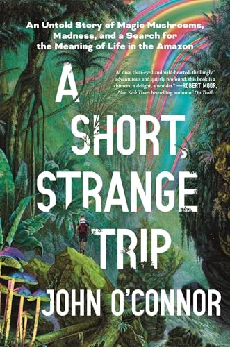 A Short, Strange Trip: An Untold Story of Magic Mushrooms, Madness, and a Search for the Meaning of Life in the Amazon: $13.06