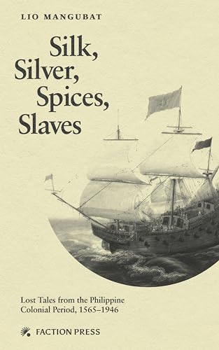 Silk, Silver, Spices, Slaves: Lost Tales from the Philippine Colonial Period, 1565-1946: $3.99 Silk, Silver, Spices, Slaves: Lost Tales from the Philippine Colonial Period, 1565-1946: $3.99