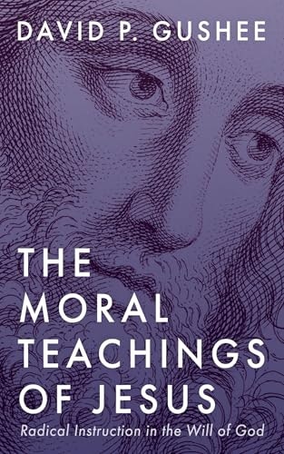 The Moral Teachings of Jesus: Radical Instruction in the Will of God: $2.99 The Moral Teachings of Jesus: Radical Instruction in the Will of God: $2.99