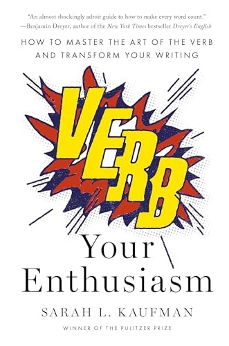 Verb Your Enthusiasm: How to Master the Art of the Verb and Transform Your Writing: $20.30 Verb Your Enthusiasm: How to Master the Art of the Verb and Transform Your Writing: $20.30
