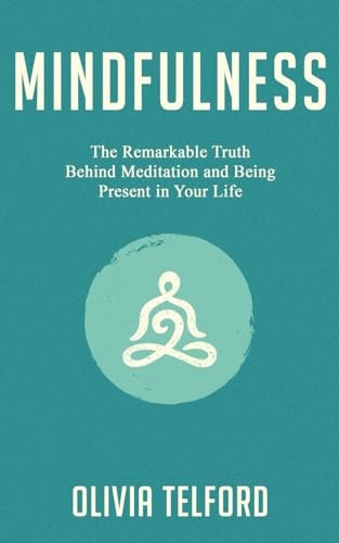 Mindfulness: The Remarkable Truth Behind Meditation and Being Present in Your Life: $16.44 Mindfulness: The Remarkable Truth Behind Meditation and Being Present in Your Life: $16.44