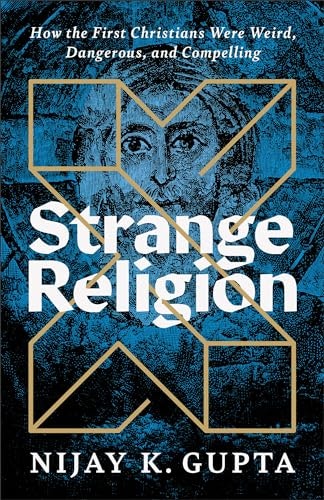 Strange Religion: How the First Christians Were Weird, Dangerous, and Compelling: $12.89 Strange Religion: How the First Christians Were Weird, Dangerous, and Compelling: $12.89