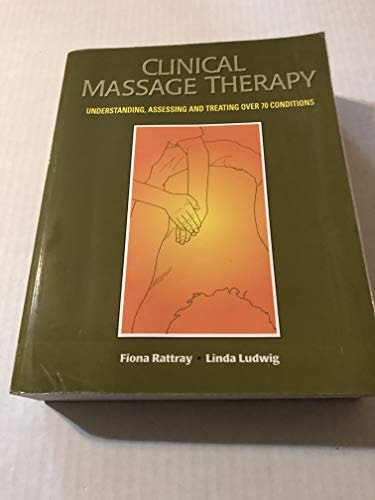 Clinical Massage Therapy: Understanding, Assessing and Treating Over 70 Conditions: $91.71