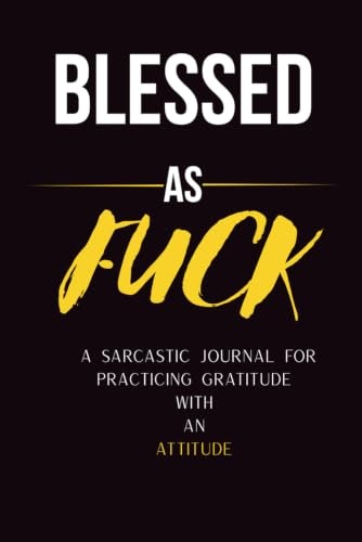 Blessed As F*ck Gratitude Journal: $7.99 Blessed As F*ck Gratitude Journal: $7.99