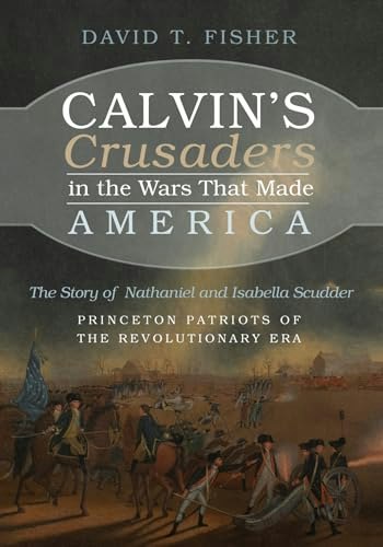 Calvin's Crusaders in the Wars That Made America: The Story of Nathaniel and Isabella Scudder: $40.70