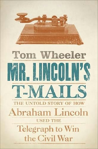 Mr. Lincoln's T-Mails: The Untold Story of How Abraham Lincoln Used the Telegraph to Win the Civil War: $1.99 Mr. Lincoln's T-Mails: The Untold Story of How Abraham Lincoln Used the Telegraph to Win the Civil War: $1.99