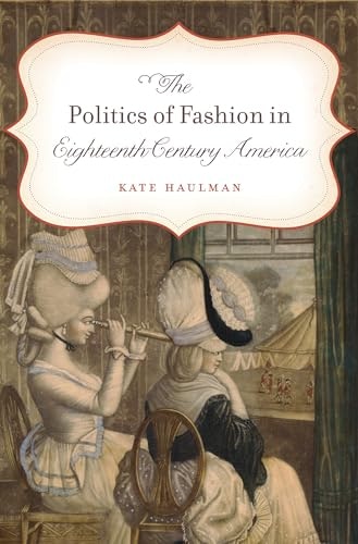 The Politics of Fashion in Eighteenth-Century America: $24.99 The Politics of Fashion in Eighteenth-Century America: $24.99