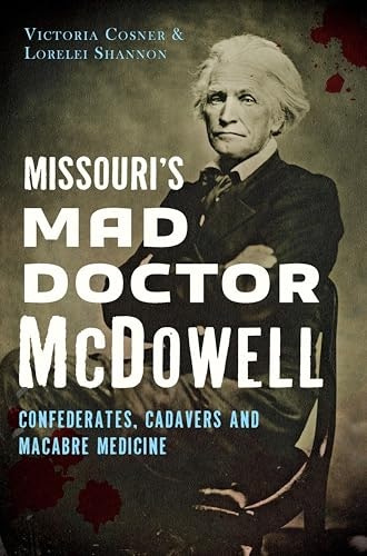 Missouri's Mad Doctor McDowell: Confederates, Cadavers and Macabre Medicine: $0.50