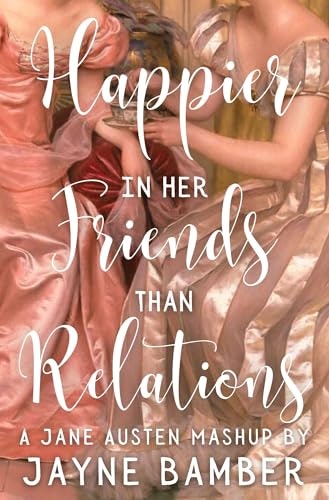 Happier in Her Friends than Relations: A Pride and Prejudice Variation: $0.99