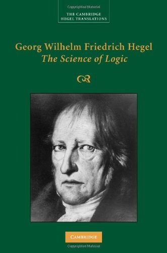Georg Wilhelm Friedrich Hegel The Science of Logic: $50 Georg Wilhelm Friedrich Hegel The Science of Logic: $50