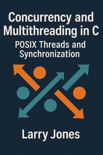 Concurrency and Multithreading in C: POSIX Threads and Synchronization: $36.86 Concurrency and Multithreading in C: POSIX Threads and Synchronization: $36.86