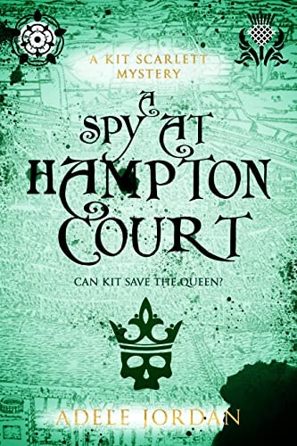 A Spy at Hampton Court: Kit Scarlett Tudor Mysteries Book 3: $0.99 A Spy at Hampton Court: Kit Scarlett Tudor Mysteries Book 3: $0.99