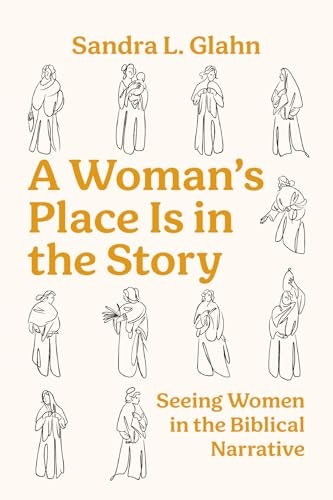 A Woman's Place Is in the Story: Seeing Women in the Biblical Narrative: $18.98 A Woman's Place Is in the Story: Seeing Women in the Biblical Narrative: $18.98