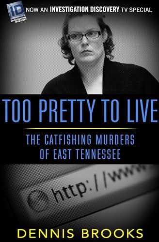 Too Pretty to Live: The Catfishing Murders of East Tennessee: $0.99 Too Pretty to Live: The Catfishing Murders of East Tennessee: $0.99