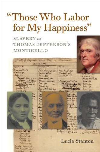 "Those Who Labor for My Happiness": Slavery at Thomas Jefferson's Monticello: $11.39 "Those Who Labor for My Happiness": Slavery at Thomas Jefferson's Monticello: $11.39
