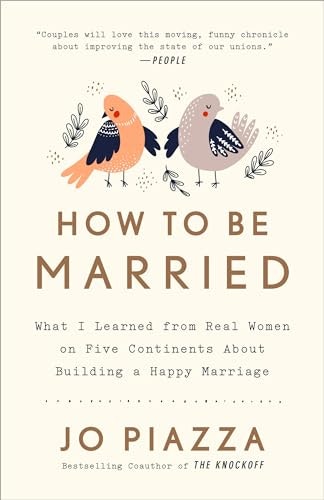 How to Be Married: What I Learned from Real Women on Five Continents About Building a Happy Marriage: $8.99 How to Be Married: What I Learned from Real Women on Five Continents About Building a Happy Marriage: $8.99