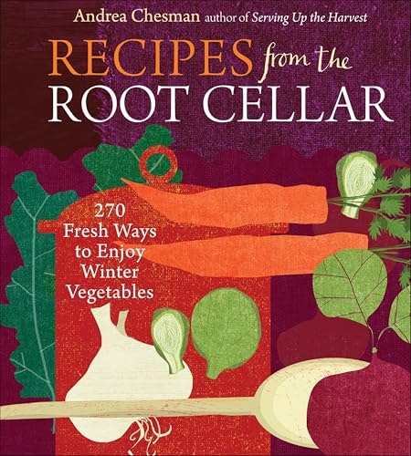 Recipes from the Root Cellar: 270 Fresh Ways to Enjoy Winter Vegetables: $2.99