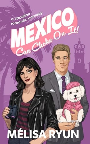 Mexico Can Choke On It: A Vacation Romantic Comedy: $0.99 Mexico Can Choke On It: A Vacation Romantic Comedy: $0.99