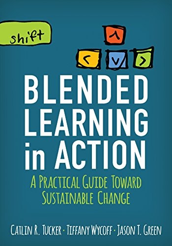 Blended Learning in Action A Practical Guide Toward Sustainable Change: $9.25 Blended Learning in Action A Practical Guide Toward Sustainable Change: $9.25