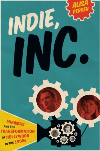 Indie, Inc.: Miramax and the Transformation of Hollywood in the 1990s: $19.99