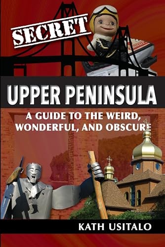 Secret Upper Peninsula: A Guide to the Weird, Wonderful, and Obscure: $13.39 Secret Upper Peninsula: A Guide to the Weird, Wonderful, and Obscure: $13.39