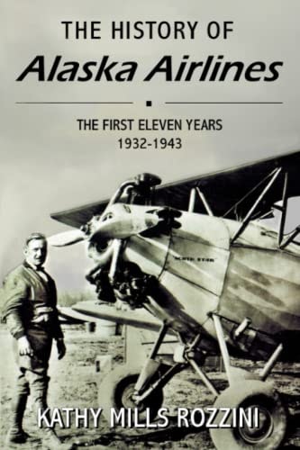 The History of Alaska Airlines: The First Eleven Years 1932-1943: $21.25 The History of Alaska Airlines: The First Eleven Years 1932-1943: $21.25