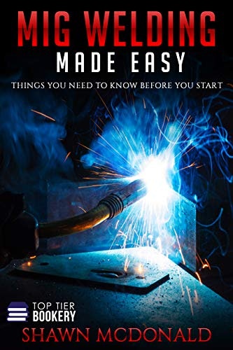 Mig Welding Made Easy Guide: $3.99 Mig Welding Made Easy Guide: $3.99