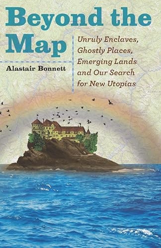 Beyond the Map: Unruly Enclaves, Ghostly Places, Emerging Lands and Our Search for New Utopias: $0.50 Beyond the Map: Unruly Enclaves, Ghostly Places, Emerging Lands and Our Search for New Utopias: $0.50