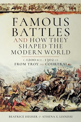 Famous Battles and How They Shaped the Modern World 1200 BCE–1302 CE: $2.99 Famous Battles and How They Shaped the Modern World 1200 BCE–1302 CE: $2.99