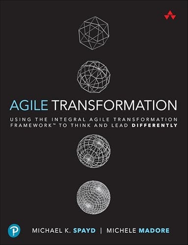 Agile Transformation: Using the Integral Agile Transformation Framework to Think and Lead Differently: $17.49 Agile Transformation: Using the Integral Agile Transformation Framework to Think and Lead Differently: $17.49