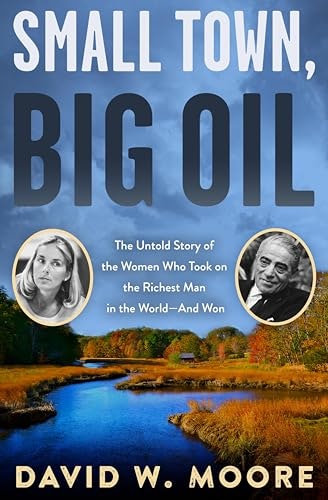 Small Town, Big Oil: The Untold Story of the Women Who Took on the Richest Man in the World: $0.99 Small Town, Big Oil: The Untold Story of the Women Who Took on the Richest Man in the World: $0.99