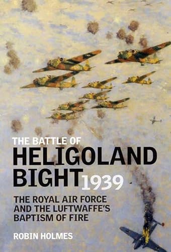 The Battle of Heligoland Bight 1939: The Royal Air Force and the Luftwaffe's Baptism of Fire: $0.99