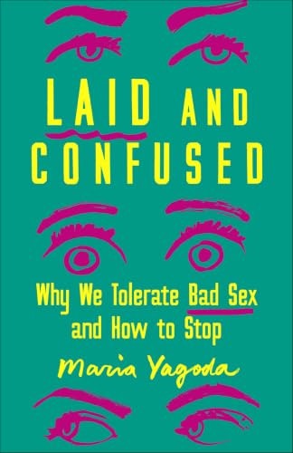 Laid and Confused: Why We Tolerate Bad Sex and How to Stop: $0.99 Laid and Confused: Why We Tolerate Bad Sex and How to Stop: $0.99