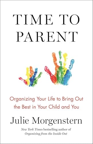 Time to Parent: Organizing Your Life to Bring Out the Best in Your Child and You: $2.99 Time to Parent: Organizing Your Life to Bring Out the Best in Your Child and You: $2.99