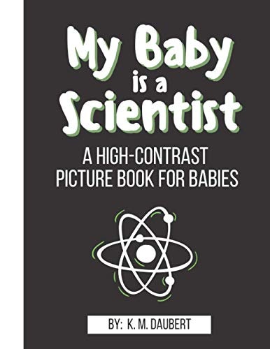 My Baby is a Scientist High-Contrast Black and White Picture Book: $8.03 My Baby is a Scientist High-Contrast Black and White Picture Book: $8.03