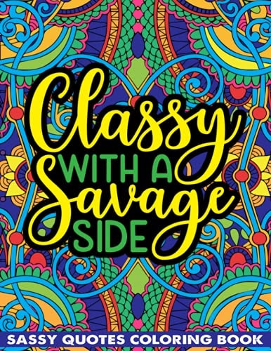 Classy With A Savage Side Sassy Quotes Adult Coloring Book: $6.91 Classy With A Savage Side Sassy Quotes Adult Coloring Book: $6.91