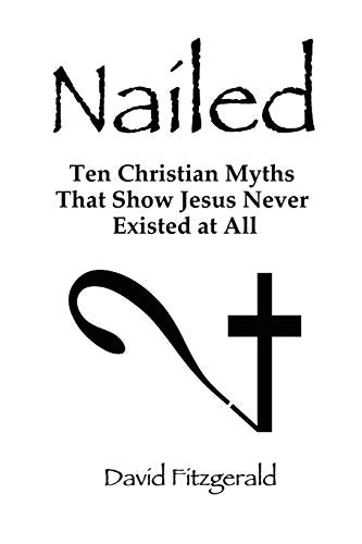 Nailed: Ten Christian Myths That Show Jesus Never Existed at All: $16.28 Nailed: Ten Christian Myths That Show Jesus Never Existed at All: $16.28