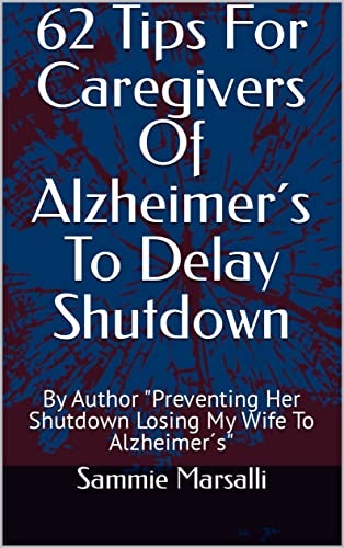62 Tips for Caregivers of Alzheimer's to Delay Shutdown: $0.99 62 Tips for Caregivers of Alzheimer's to Delay Shutdown: $0.99