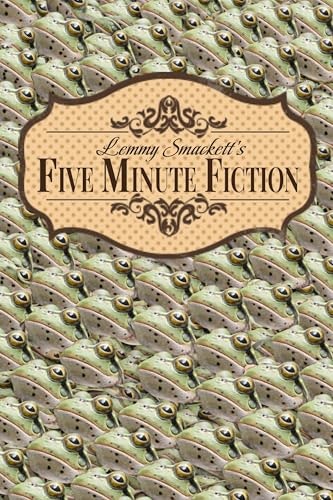 Lemmy Smackett's Five Minute Fiction Volume 1: $4.99 Lemmy Smackett's Five Minute Fiction Volume 1: $4.99