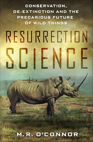 Resurrection Science: Conservation, De-Extinction and the Precarious Future of Wild Things: $2.99