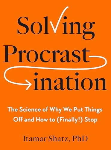 Solving Procrastination: The Science of Why We Put Things Off and How to Stop: $29.48 Solving Procrastination: The Science of Why We Put Things Off and How to Stop: $29.48
