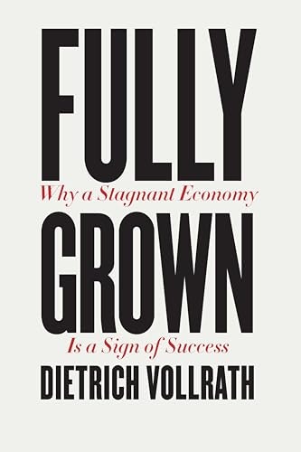 Fully Grown: Why a Stagnant Economy Is a Sign of Success: $0.50 Fully Grown: Why a Stagnant Economy Is a Sign of Success: $0.50