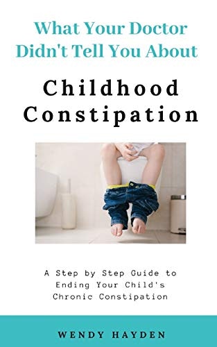What Your Doctor Didn't Tell You About Childhood Constipation: $12.47 What Your Doctor Didn't Tell You About Childhood Constipation: $12.47