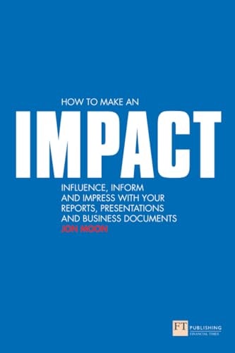 How to Make an Impact: Influence, Inform and Impress With Your Reports, Presentations and Business Documents: $14.72 How to Make an Impact: Influence, Inform and Impress With Your Reports, Presentations and Business Documents: $14.72