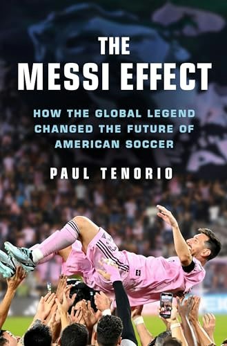 The Messi Effect: How the Global Legend Changed the Future of American Soccer: $13.03 The Messi Effect: How the Global Legend Changed the Future of American Soccer: $13.03